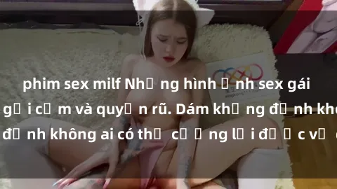 phim sex milf Những hình ảnh sex gái Việt xinh đẹp đầy gợi cảm và quyến rũ. Dám khẳng định không ai có thể cưỡng lại được vẻ đẹp của họ.