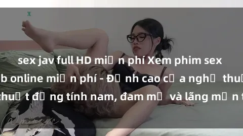 sex jav full HD miễn phí Xem phim sex người Pháp vietsub online miễn phí - Đỉnh cao của nghệ thuật đồng tính nam, đam mỹ và lãng mạn từ xứ sở hoa hồng!