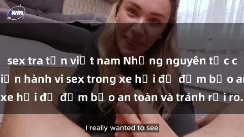 sex tra tấn việt nam Những nguyên tắc cần nhớ khi thực hiện hành vi sex trong xe hơi để đảm bảo an toàn và tránh rủi ro.