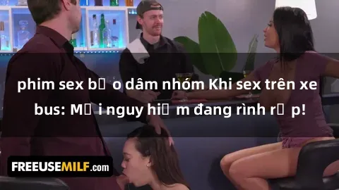 phim sex bạo dâm nhóm Khi sex trên xe bus: Mối nguy hiểm đang rình rập!