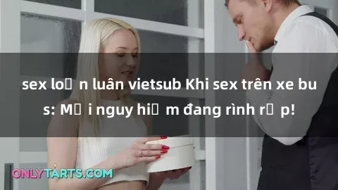 sex loạn luân vietsub Khi sex trên xe bus: Mối nguy hiểm đang rình rập!