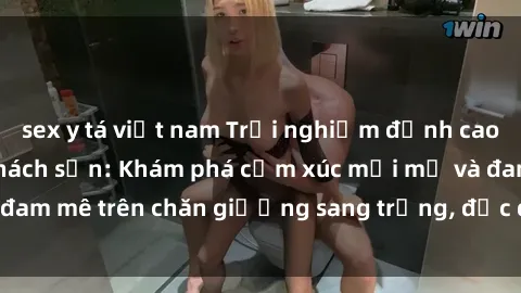 sex y tá việt nam Trải nghiệm đỉnh cao tình yêu tại sex khách sạn: Khám phá cảm xúc mới mẻ và đam mê trên chăn giường sang trọng, độc đáo, không giới hạn.