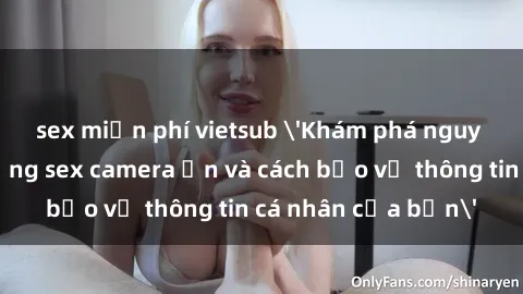 sex miễn phí vietsub 'Khám phá nguy cơ của việc sử dụng sex camera ẩn và cách bảo vệ thông tin cá nhân của bạn'