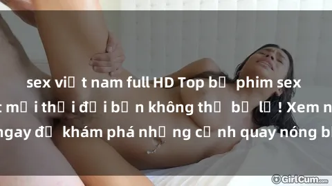 sex việt nam full HD Top bộ phim sex Hàn Quốc hot nhất mọi thời đại bạn không thể bỏ lỡ! Xem ngay để khám phá những cảnh quay nóng bỏng, đầy nghẹt thở!