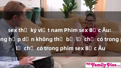 sex thư ký việt nam Phim sex Bắc Âu: Những cảnh nóng hấp dẫn không thể bỏ lỡ chỉ có trong phim sex Bắc Âu