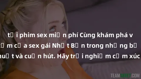 tải phim sex miễn phí Cùng khám phá vẻ đẹp và sức gợi cảm của sex gái Nhật Bản trong những bộ phim đầy nghệ thuật và cuốn hút. Hãy trải nghiệm cảm xúc đầy mới mẻ và sống động từ những cảnh quay tinh t
