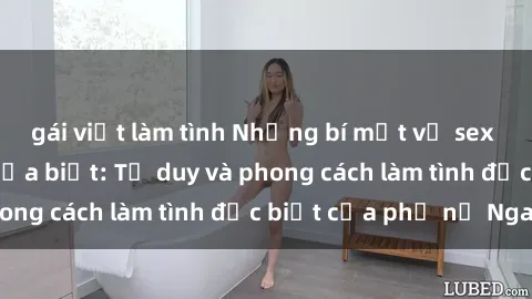 gái việt làm tình Những bí mật về sex gái Nga mà bạn chưa biết: Tư duy và phong cách làm tình đặc biệt của phụ nữ Nga