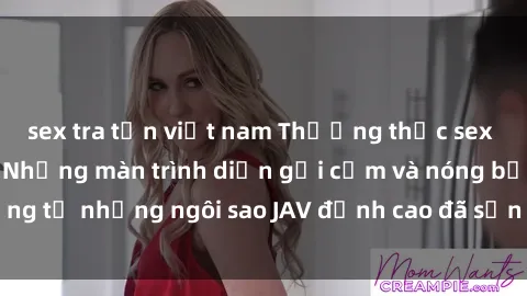 sex tra tấn việt nam Thưởng thức sex JAV idol miễn phí: Những màn trình diễn gợi cảm và nóng bỏng từ những ngôi sao JAV đỉnh cao đã sẵn sàng để bạn khám phá.