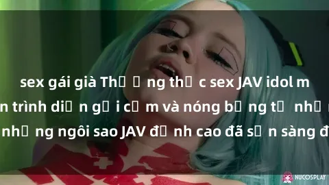 sex gái già Thưởng thức sex JAV idol miễn phí: Những màn trình diễn gợi cảm và nóng bỏng từ những ngôi sao JAV đỉnh cao đã sẵn sàng để bạn khám phá.