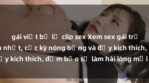 gái việt bị lộ clip sex Xem sex gái trẻ không che hấp dẫn nhất, cực kỳ nóng bỏng và đầy kích thích, đảm bảo sẽ làm hài lòng mọi người!