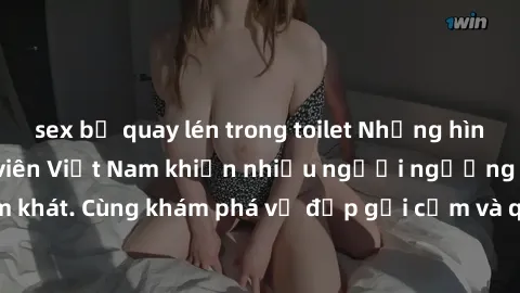sex bị quay lén trong toilet Những hình ảnh sex gái sinh viên Việt Nam khiến nhiều người ngưỡng mộ và thèm khát. Cùng khám phá vẻ đẹp gợi cảm và quyến rũ của những cô gái trẻ này.