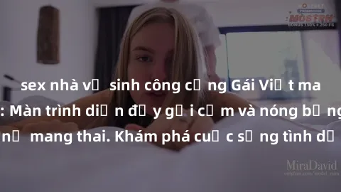 sex nhà vệ sinh công cộng Gái Việt mang bầu và làm tình: Màn trình diễn đầy gợi cảm và nóng bỏng của phụ nữ mang thai. Khám phá cuộc sống tình dục đầy hấp dẫn và mới lạ của họ!