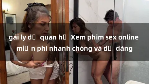 gái ly dị quan hệ Xem phim sex online miễn phí nhanh chóng và dễ dàng