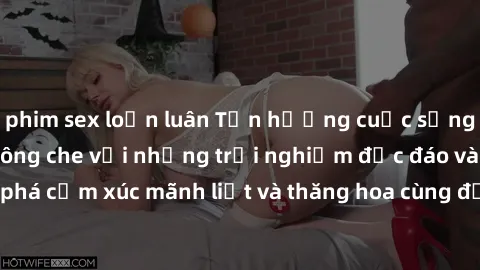 phim sex loạn luân Tận hưởng cuộc sống tình dục online không che với những trải nghiệm độc đáo và mới lạ. Khám phá cảm xúc mãnh liệt và thăng hoa cùng đối tác tại các trang web chuyên nghiệp.