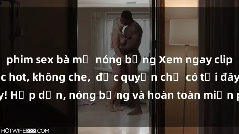 phim sex bà mẹ nóng bỏng Xem ngay clip sex không che cực hot, không che,  độc quyền chỉ có tại đây! Hấp dẫn, nóng bỏng và hoàn toàn miễn phí, không thể bỏ qua!
