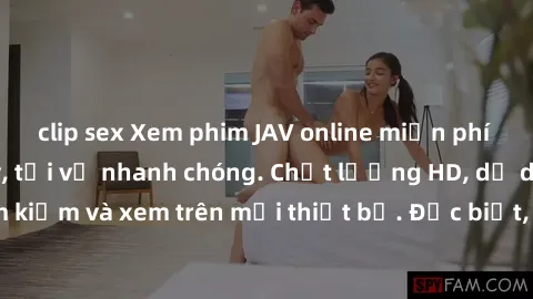 clip sex Xem phim JAV online miễn phí không cần đăng ký, tải về nhanh chóng. Chất lượng HD, dễ dàng tìm kiếm và xem trên mọi thiết bị. Đặc biệt, không quảng cáo làm phiền.