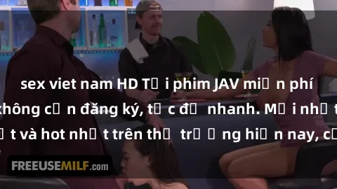 sex viet nam HD Tải phim JAV miễn phí chất lượng cao, không cần đăng ký, tốc độ nhanh. Mới nhất và hot nhất trên thị trường hiện nay, cập nhật hàng ngày.