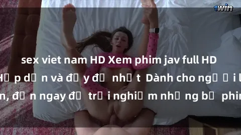 sex viet nam HD Xem phim jav full HD online miễn phí - Hấp dẫn và đầy đủ nhất  Dành cho người lớn, đến ngay để trải nghiệm những bộ phim hấp dẫn và hấp dẫn.