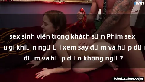 sex sinh viên trong khách sạn Phim sex học sinh: Điều gì khiến người xem say đắm và hấp dẫn không ngờ?
