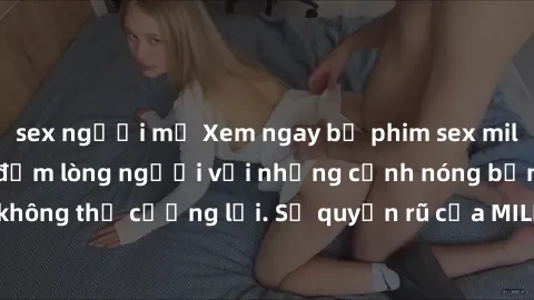sex người mỹ Xem ngay bộ phim sex milf hot nhất, làm say đắm lòng người với những cảnh nóng bỏng không thể cưỡng lại. Sự quyến rũ của MILF sẽ khiến bạn mãnh liệt!