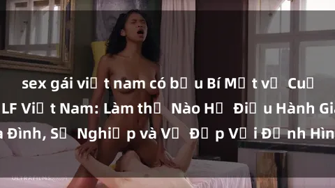 sex gái việt nam có bầu Bí Mật về Cuộc Sống Của Các MILF Việt Nam: Làm thế Nào Họ Điều Hành Gia Đình, Sự Nghiệp và Vẻ Đẹp Với Định Hình Văn Hóa Đương Đại