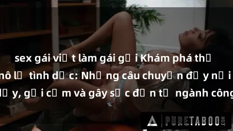 sex gái việt làm gái gọi Khám phá thế giới của phim sex nô lệ tình dục: Những câu chuyện đầy nổi dậy, gợi cảm và gây sốc đến từ ngành công nghiệp giải trí đen tối