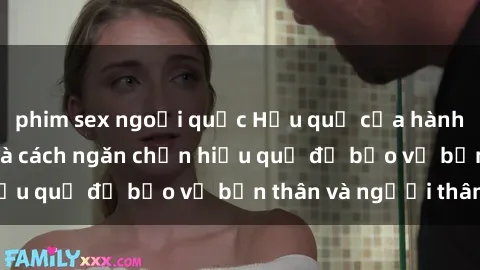 phim sex ngoại quốc Hậu quả của hành vi bạo dâm sex và cách ngăn chặn hiệu quả để bảo vệ bản thân và người thân