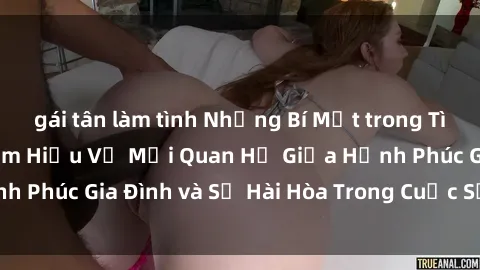 gái tân làm tình Những Bí Mật trong Tình Dục Gia Đình: Tìm Hiểu Về Mối Quan Hệ Giữa Hạnh Phúc Gia Đình và Sự Hài Hòa Trong Cuộc Sống Tình Dục