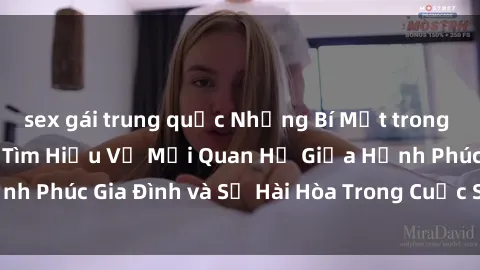 sex gái trung quốc Những Bí Mật trong Tình Dục Gia Đình: Tìm Hiểu Về Mối Quan Hệ Giữa Hạnh Phúc Gia Đình và Sự Hài Hòa Trong Cuộc Sống Tình Dục