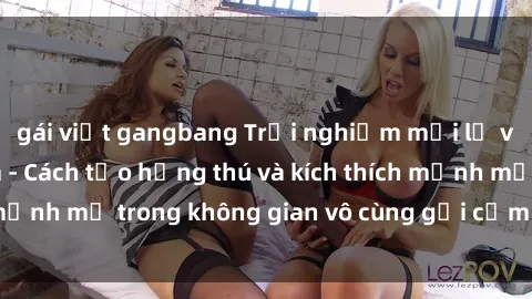 gái việt gangbang Trải nghiệm mới lạ với sex phòng tắm - Cách tạo hứng thú và kích thích mạnh mẽ trong không gian vô cùng gợi cảm và lãng mạn