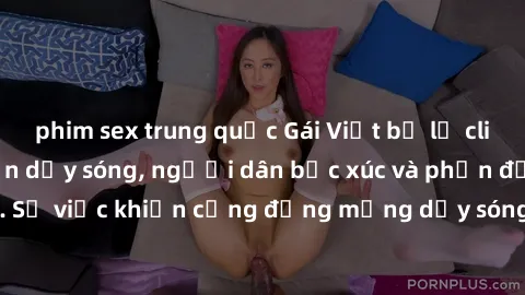 phim sex trung quốc Gái Việt bị lộ clip sex khiến dư luận dậy sóng, người dân bức xúc và phản đối gay gắt. Sự việc khiến cộng đồng mạng dậy sóng và yêu cầu xử lý nghiêm ngặt.