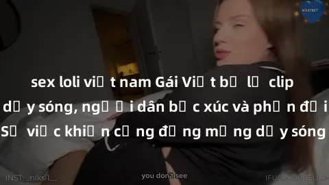 sex loli việt nam Gái Việt bị lộ clip sex khiến dư luận dậy sóng, người dân bức xúc và phản đối gay gắt. Sự việc khiến cộng đồng mạng dậy sóng và yêu cầu xử lý nghiêm ngặt.