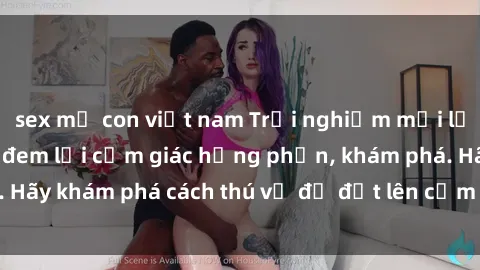 sex mẹ con việt nam Trải nghiệm mới lạ: Sex trong xe hơi đem lại cảm giác hưng phấn, khám phá. Hãy khám phá cách thú vị để đốt lên cảm xúc trong cuộc tình!