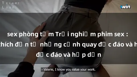 sex phòng tắm Trải nghiệm phim sex : Sự kích thích đến từ những cảnh quay độc đáo và hấp dẫn