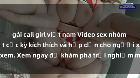 gái call girl việt nam Video sex nhóm không che mới nhất cực kỳ kích thích và hấp dẫn cho người xem. Xem ngay để khám phá trải nghiệm mới lạ và đầy bất ngờ!