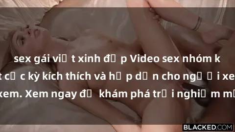 sex gái việt xinh đẹp Video sex nhóm không che mới nhất cực kỳ kích thích và hấp dẫn cho người xem. Xem ngay để khám phá trải nghiệm mới lạ và đầy bất ngờ!