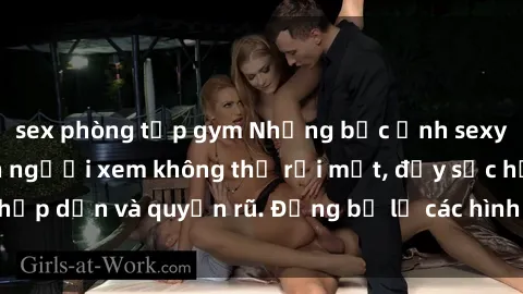 sex phòng tập gym Những bức ảnh sexy tá gợi cảm khiến người xem không thể rời mắt, đầy sức hấp dẫn và quyến rũ. Đừng bỏ lỡ các hình ảnh nóng bỏng này!