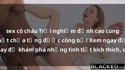 sex cô cháu Trải nghiệm đỉnh cao cùng phim sex Mỹ hot nhất chưa từng được công bố! Xem ngay để khám phá những tình tiết kích thích, cảnh nóng bỏng!