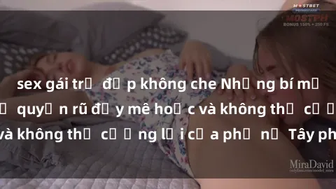 sex gái trẻ đẹp không che Những bí mật về sex gái Tây: Sự quyến rũ đầy mê hoặc và không thể cưỡng lại của phụ nữ Tây phương