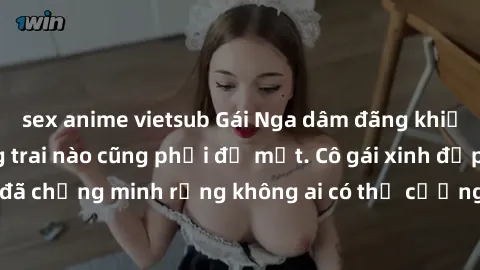 sex anime vietsub Gái Nga dâm đãng khiến tim bất cứ chàng trai nào cũng phải đỏ mặt. Cô gái xinh đẹp này đã chứng minh rằng không ai có thể cưỡng lại khi cô làm tình đắm say.