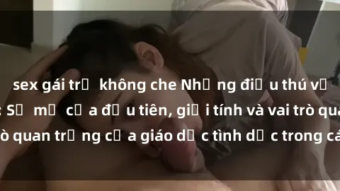 sex gái trẻ không che Những điều thú vị về sex ở Bắc Âu: Sự mở cửa đầu tiên, giới tính và vai trò quan trọng của giáo dục tình dục trong các quốc gia này.