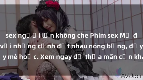 sex người lớn không che Phim sex Mỹ đen: phút mãnh liệt với những cảnh địt nhau nóng bỏng, đầy mê hoặc. Xem ngay để thỏa mãn cơn khát tình dục của bạn!