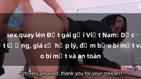 sex quay lén Đặt gái gọi Việt Nam: Dịch vụ chất lượng, giá cả hợp lý, đảm bảo bí mật và an toàn