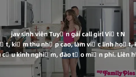 jav sinh viên Tuyển gái call girl Việt Nam gợi cảm, đẹp mắt, kiếm thu nhập cao, làm việc linh hoạt, không yêu cầu kinh nghiệm, đào tạo miễn phí. Liên hệ ngay để biết thêm chi tiết!