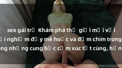 sex gái trẻ Khám phá thế giới mới với sex người lớn: trải nghiệm đầy mê hoặc và đắm chìm trong những cung bậc cảm xúc tột cùng, hứng khởi và cuốn hút.