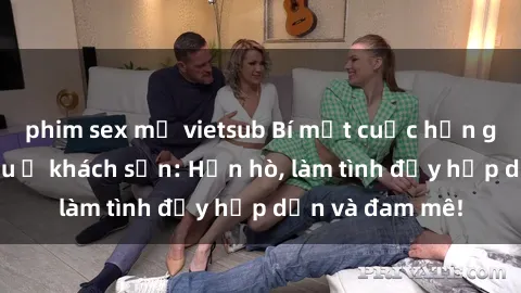 phim sex mỹ vietsub Bí mật cuộc hẹn gái Việt lần đầu ở khách sạn: Hẹn hò, làm tình đầy hấp dẫn và đam mê!