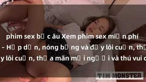 phim sex bắc âu Xem phim sex miễn phí online ngay tại đây – Hấp dẫn, nóng bỏng và đầy lôi cuốn, thỏa mãn mọi người và thú vui của bạn!
