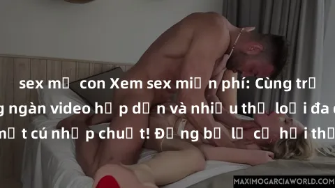 sex mẹ con Xem sex miễn phí: Cùng trải nghiệm với hàng ngàn video hấp dẫn và nhiều thể loại đa dạng chỉ trong một cú nhấp chuột! Đừng bỏ lỡ cơ hội thưởng thức tuyệt vời này ngay hôm nay!