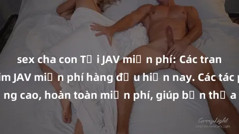sex cha con Tải JAV miễn phí: Các trang web cung cấp phim JAV miễn phí hàng đầu hiện nay. Các tác phẩm chất lượng cao, hoàn toàn miễn phí, giúp bạn thỏa mãn niềm đam mê mà không tốn kém.