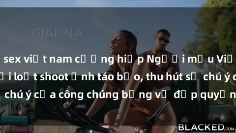 sex việt nam cưỡng hiếp Người mẫu Việt Nam gây sốt với loạt shoot ảnh táo bạo, thu hút sự chú ý của công chúng bằng vẻ đẹp quyến rũ và gợi cảm.